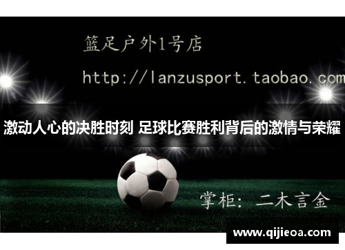 激动人心的决胜时刻 足球比赛胜利背后的激情与荣耀