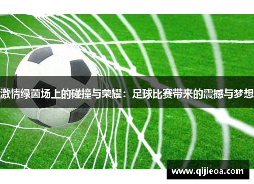 激情绿茵场上的碰撞与荣耀：足球比赛带来的震撼与梦想