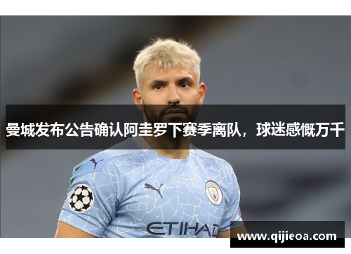 曼城发布公告确认阿圭罗下赛季离队，球迷感慨万千