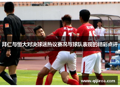 拜仁与恒大对决球迷热议赛况与球队表现的精彩点评