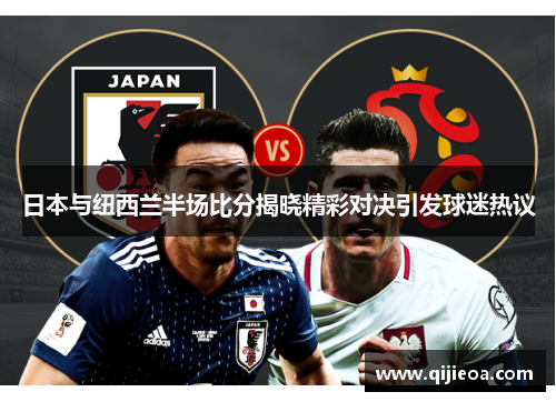 日本与纽西兰半场比分揭晓精彩对决引发球迷热议