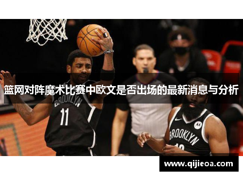 篮网对阵魔术比赛中欧文是否出场的最新消息与分析