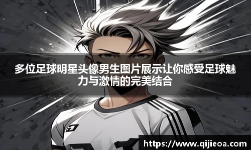 多位足球明星头像男生图片展示让你感受足球魅力与激情的完美结合
