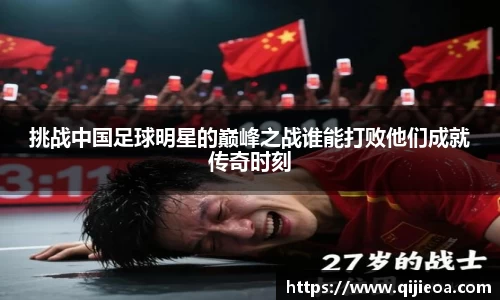 挑战中国足球明星的巅峰之战谁能打败他们成就传奇时刻